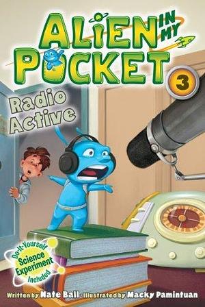 Alien in My Pocket #3: Radio Active by Macky Pamintuan, Nate Ball