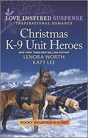 Christmas K-9 Unit Heroes: A Holiday Romance Novel by Lenora Worth, Lenora Worth, Katy Lee