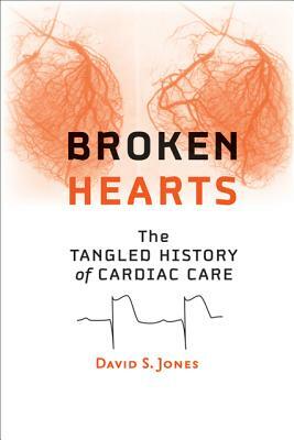 Broken Hearts: The Tangled History of Cardiac Care by David S. Jones