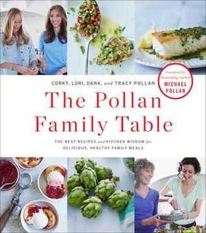The Pollan Family Table: The Best Recipes and Kitchen Wisdom for Delicious, Healthy Family Meals by Tracy Pollan, Dana Pollan, Michael Pollan, Corky Pollan, Lori Pollan