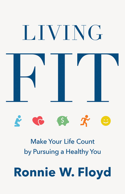 Living Fit: Make Your Life Count by Pursuing a Healthy You by Ronnie Floyd