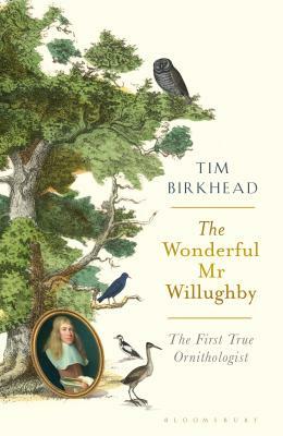 The Wonderful Mr Willughby: The First True Ornithologist by Tim Birkhead