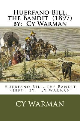 Huerfano Bill, the Bandit (1897) by: Cy Warman by Cy Warman