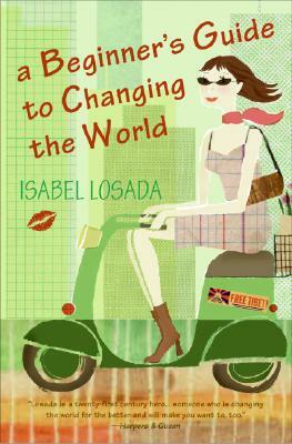 A Beginner's Guide to Changing the World by Isabel Losada