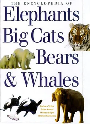 The Encyclopedia Of Elephants Big Cats Bears & Whales by Robin Kerrod, Barbara Taylor, Michael Bright, Rhonda Klevansky