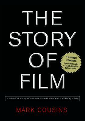 The Story of Film: A Worldwide History of Film from the Host of the BBC's Scene by Scene by Mark Cousins