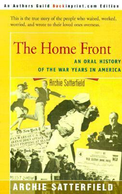 The Home Front: An Oral History of the War Years in America: 1941-45 by Archie Satterfield