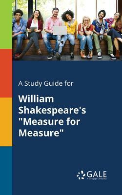 A Study Guide for William Shakespeare's "Measure for Measure" by Cengage Learning Gale