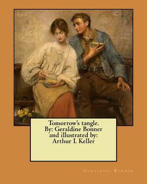Tomorrow's tangle. By: Geraldine Bonner and illustrated by: Arthur I. Keller by Geraldine Bonner