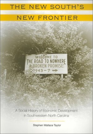 The New South's New Frontier: A Social History of Economic Development in Southwestern North Carolin by Stephen Wallace Taylor