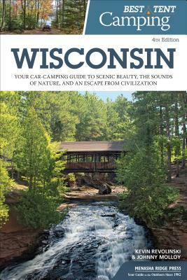 Best Tent Camping: Wisconsin: Your Car-Camping Guide to Scenic Beauty, the Sounds of Nature, and an Escape from Civilization by Johnny Molloy, Kevin Revolinski