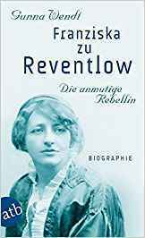 Franziska zu Reventlow: die anmutige Rebellin by Gunna Wendt