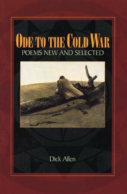 Ode to the Cold War: Poems New and Selected by Dick Allen