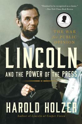 Lincoln and the Power of the Press: The War for Public Opinion. by Harold Holzer