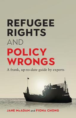 Refugee Rights and Policy Wrongs: A frank, up-to-date guide by experts by Fiona Chong, Jane McAdam