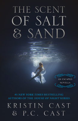 The Scent of Salt & Sand: An Escaped Novella by Kristin Cast, P.C. Cast