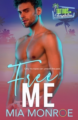 Free Me: Tattoos and Temptation Book 3 by Mia Monroe