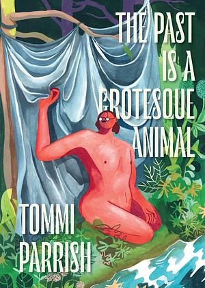 The Past is a Grotesque Animal by Tommi Parrish