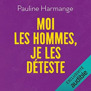 Moi les hommes, je les déteste by Pauline Harmange