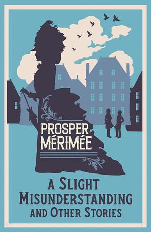 SLIGHT MISUNDERSTANDING AND OTHER STORIES. by Prosper Mérimée