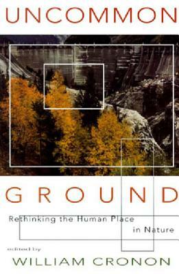 Uncommon Ground: Rethinking the Human Place in Nature by William Cronon