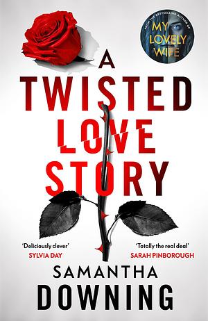 A Twisted Love Story: The deliciously dark and gripping new thriller from the bestselling author of My Lovely Wife by Samantha Downing, Samantha Downing