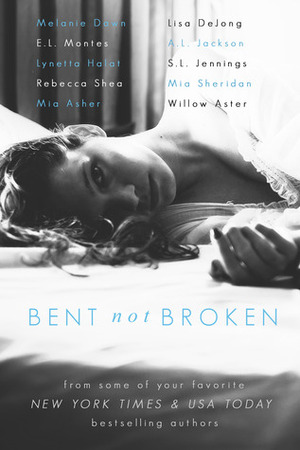 Bent Not Broken by Mia Sheridan, Melanie Dawn, Lisa De Jong, E.L. Montes, Lynetta Halat, Rebecca Shea, A.L. Jackson, Mia Asher, S.L. Jennings, Willow Aster