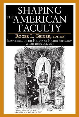 Shaping the American Faculty: Perspectives on the History of Higher Education by 