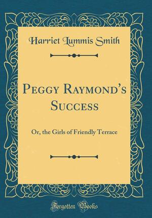Peggy Raymond's Success: Or, the Girls of Friendly Terrace by Harriet Lummis Smith