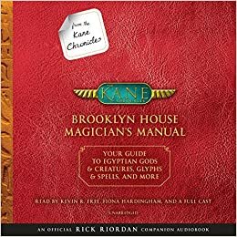 From the Kane Chronicles: Brooklyn House Magician's Manual (an Official Rick Riordan Companion Book): Your Guide to Egyptian Gods & Creatures, Glyphs & Spells, & More by Rick Riordan