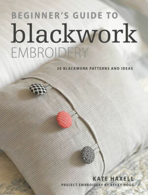 Beginner's Guide to Blackwork Embroidery: 30 blackwork patterns and ideas by Kate Haxell