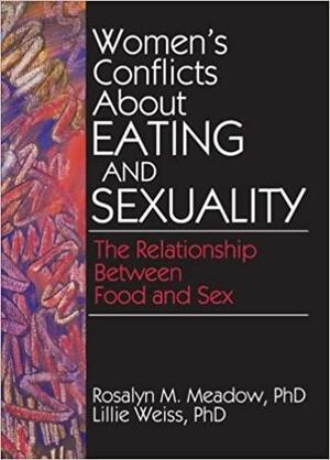 Women's Conflicts about Eating and Sexuality: The Relationship Between Food and Sex by Gilboa Enterprises, Lillie Weiss, Ellen Cole, Rosalyn M. Meadow, Esther D. Rothblum