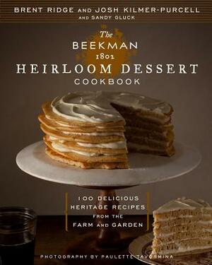 The Beekman 1802 Heirloom Dessert Cookbook: 100 Delicious Heritage Recipes from the Farm and Garden by Josh Kilmer-Purcell, Sandy Gluck, Brent Ridge