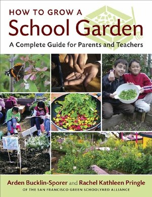 How to Grow a School Garden: A Complete Guide for Parents and Teachers by Arden Bucklin-Sporer