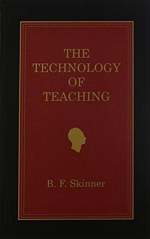 The Technology of Teaching by B. F. Skinner by B.F. Skinner, B.F. Skinner