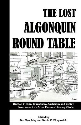 The Lost Algonquin Round Table: Humor, Fiction, Journalism, Criticism and Poetry from America's Most Famous Literary Circle by Nat Benchley, Kevin C. Fitzpatrick