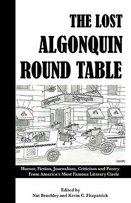 The Lost Algonquin Round Table: Humor, Fiction, Journalism, Criticism and Poetry from America's Most Famous Literary Circle by Kevin C. Fitzpatrick, Nat Benchley