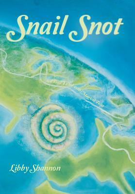 Snail Snot: A Trail Filled with Magical Tales by Libby Shannon