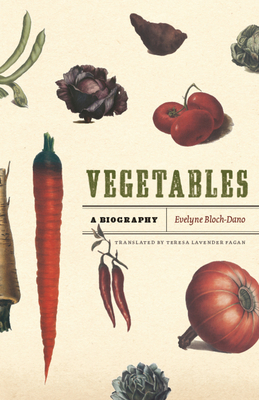 Vegetables: A Biography by Evelyne Bloch-Dano