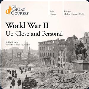 World War 2: Up Close and Personal  by The Great Courses, Keith Huxen