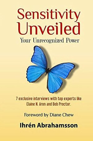 Sensitivity Unveiled: Your Unrecognized Power by Ihren Abrahamsson, Elaine N. Aron, Ted Zeff, Bob Proctor