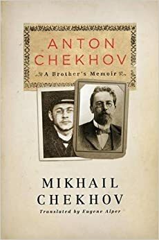 Anton Chekhov: A Brother's Memoir by Michael Chekhov, Mikhail Chekhov
