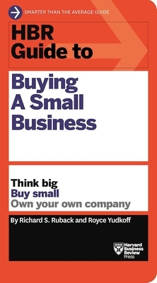 HBR Guide to Buying a Small Business: Think Big, Buy Small, Own Your Own Company by Richard S. Ruback, Royce Yudkoff