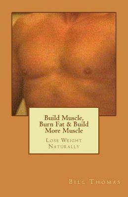 Build Muscle, Burn Fat & Build More Muscle: Lose Weight Naturally by Bill Thomas