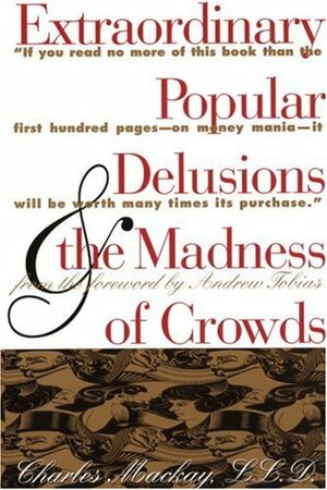 Extraordinary Popular Delusions and the Madness of Crowds by Charles Mackay