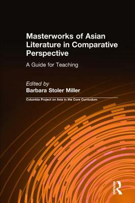 Masterworks of Asian Literature in Comparative Perspective: A Guide for Teaching: A Guide for Teaching by Barbara Stoler Miller