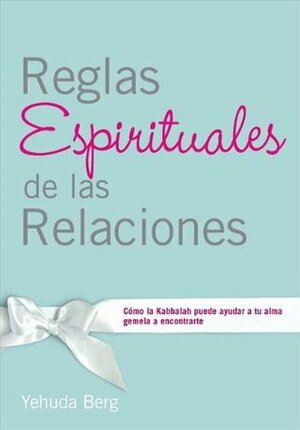 Reglas espirituales de las relaciones. Cómo la Kabbalah puede ayudar a tu alma gemela a encontrarte (Spanish Edition) by Yehuda Berg
