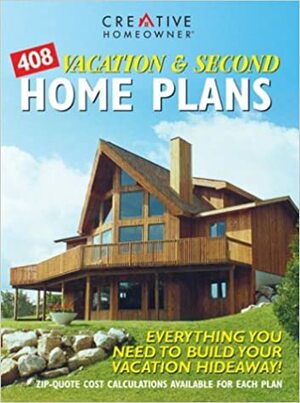 408 Vacation & Second Home Plans: Everything You Need to Build Your Vacation Hideaway! by Creative Homeowner, Garlinghouse Company