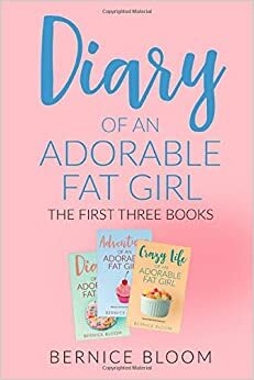 Diary of an Adorable Fat Girl: The first three books: For anyone who's ever been on a diet (yes - all of us!) by Bernice Bloom