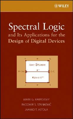 Spectral Logic and Its Applications for the Design of Digital Devices by Radomir S. Stankovic, Mark G. Karpovsky, Jaakko T. Astola